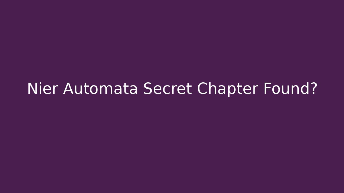 Nier Automata Secret Chapter Found?