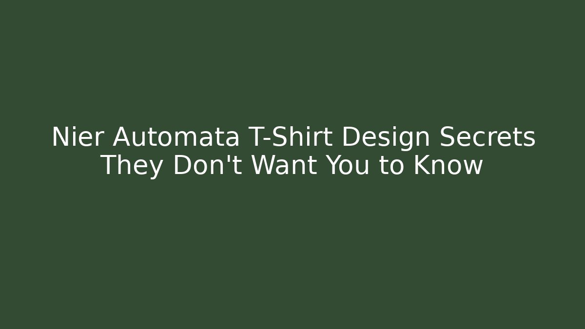 Nier Automata T-Shirt Design Secrets They Don't Want You to Know