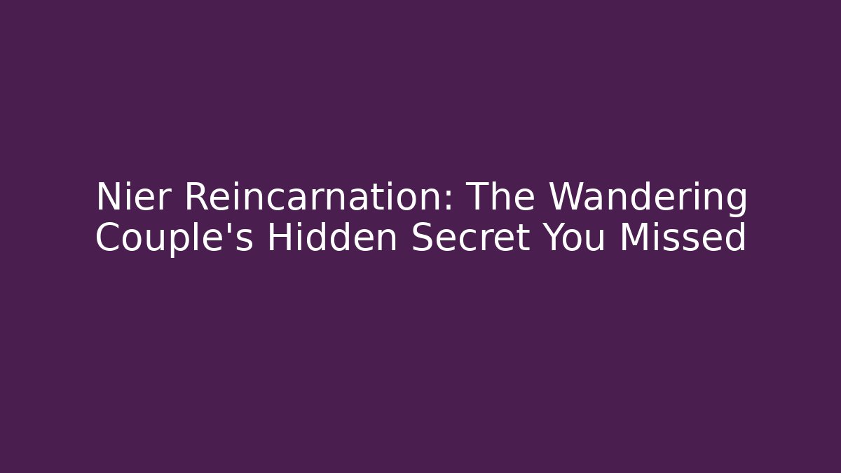 Nier Reincarnation: The Wandering Couple's Hidden Secret You Missed