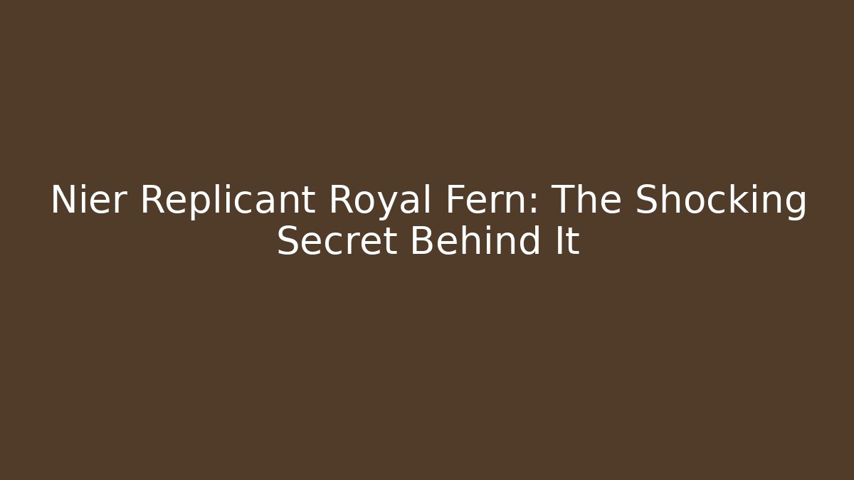 Nier Replicant Royal Fern: The Shocking Secret Behind It