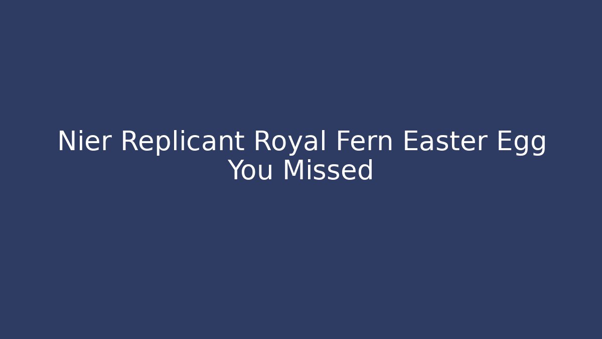 Nier Replicant Royal Fern Easter Egg You Missed