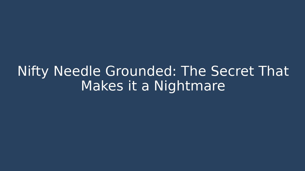 Nifty Needle Grounded: The Secret That Makes it a Nightmare - Vintage E-Juice