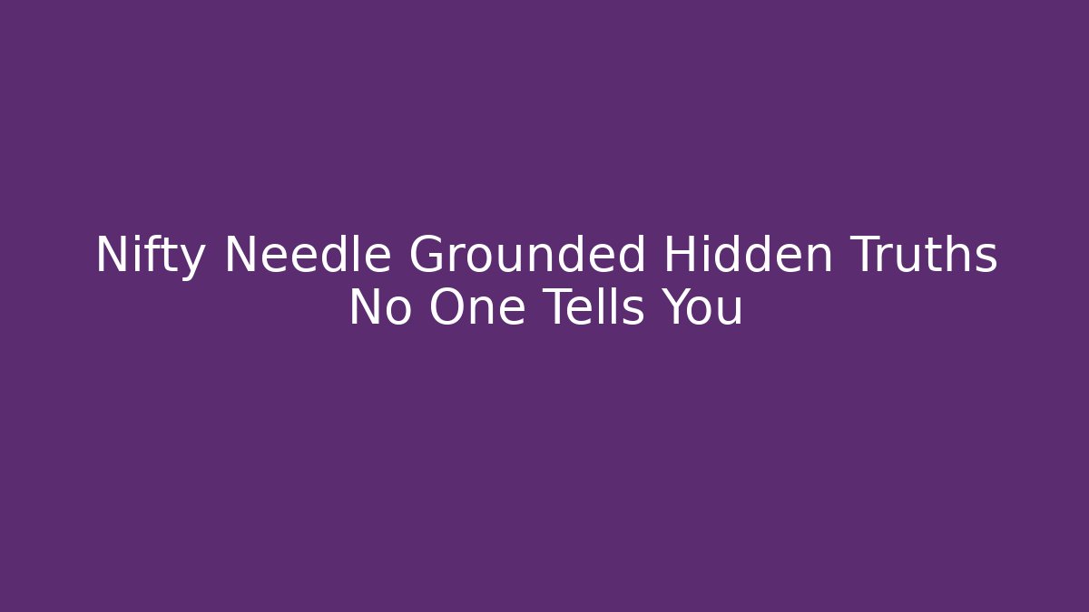 Nifty Needle Grounded Hidden Truths No One Tells You