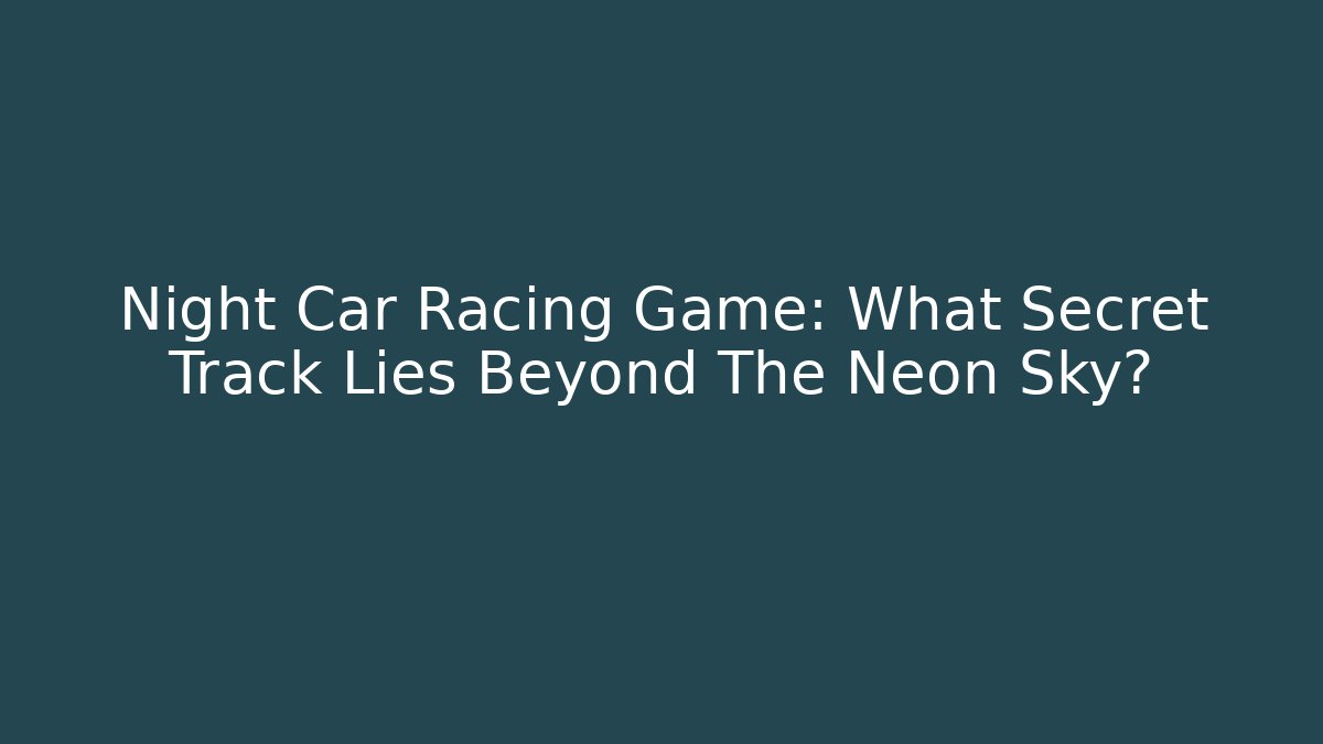 Night Car Racing Game: What Secret Track Lies Beyond The Neon Sky?