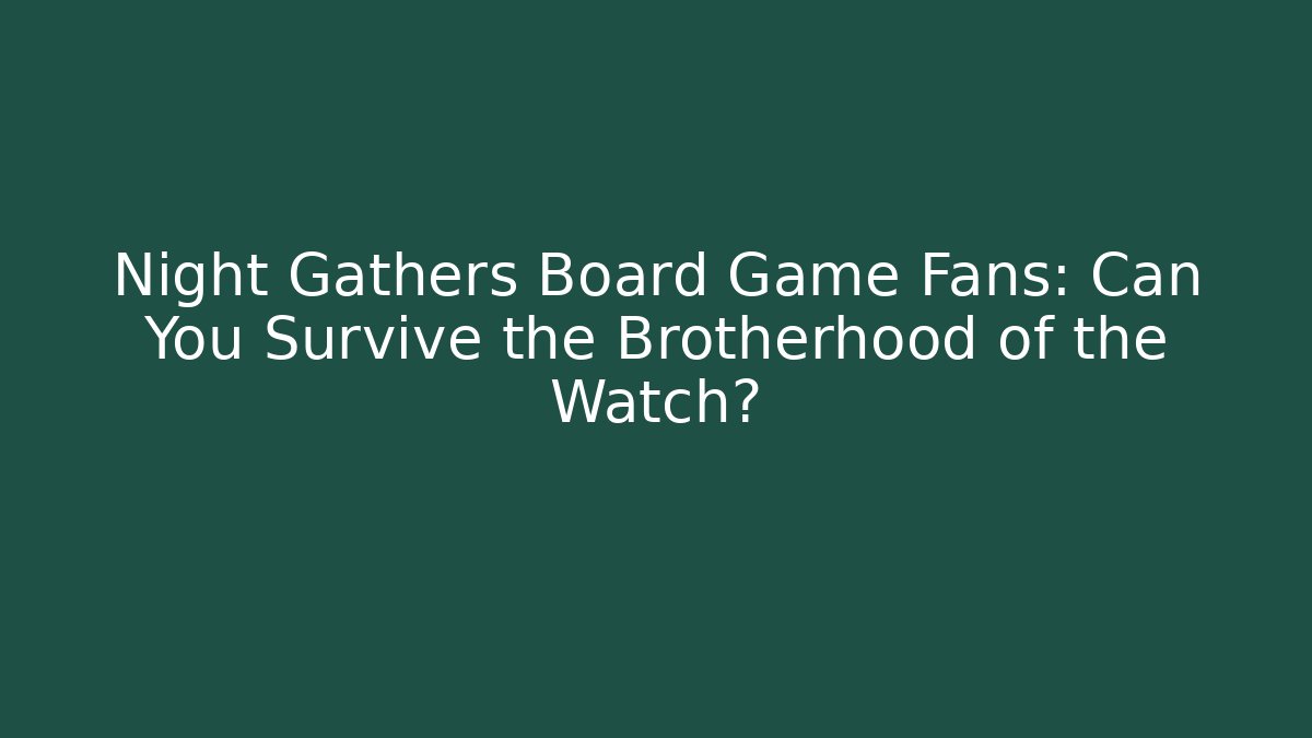 Night Gathers Board Game Fans: Can You Survive the Brotherhood of the Watch?