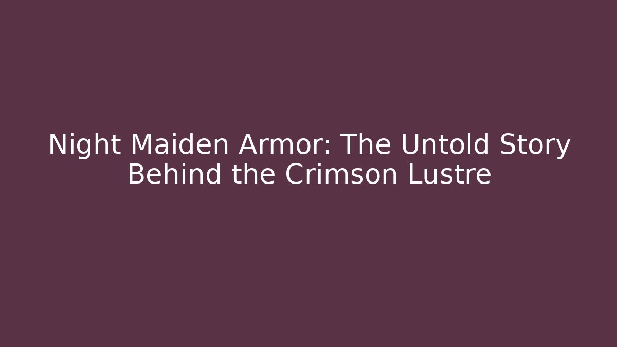 Night Maiden Armor: The Untold Story Behind the Crimson Lustre