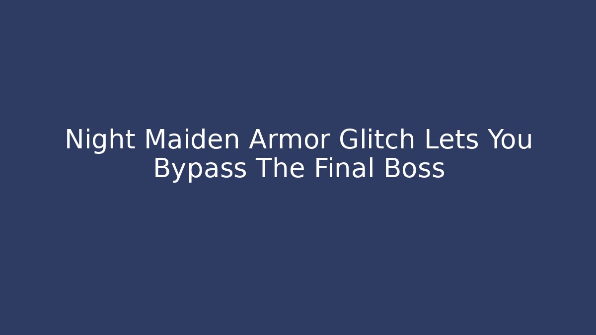 Night Maiden Armor Glitch Lets You Bypass The Final Boss