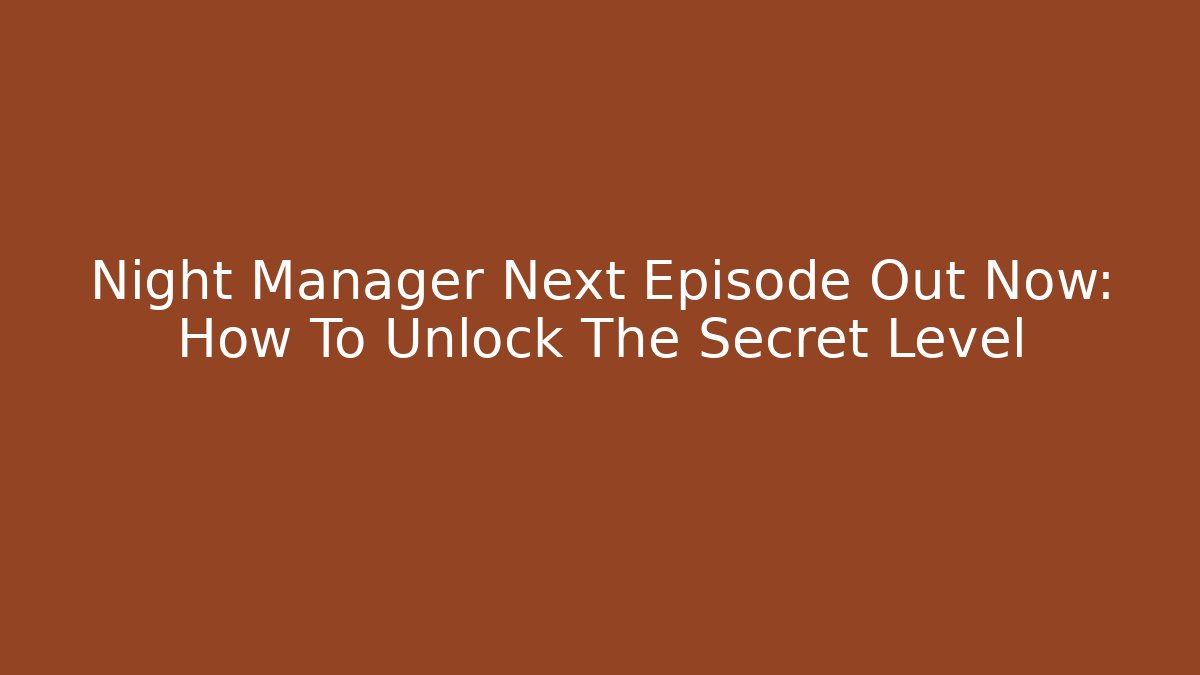 Night Manager Next Episode Out Now: How To Unlock The Secret Level - Vintage E-Juice