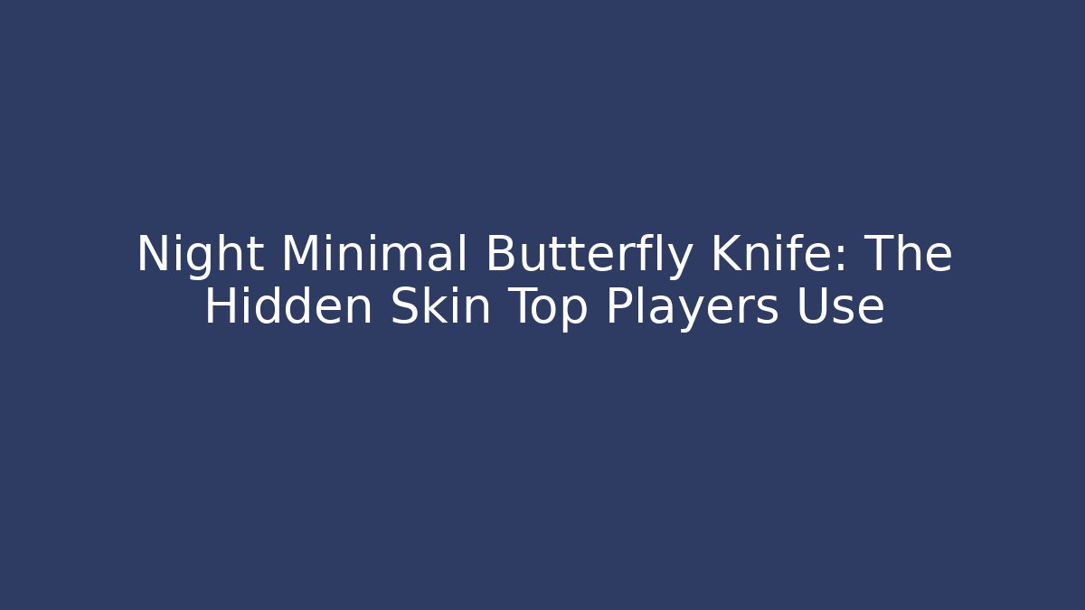 Night Minimal Butterfly Knife: The Hidden Skin Top Players Use
