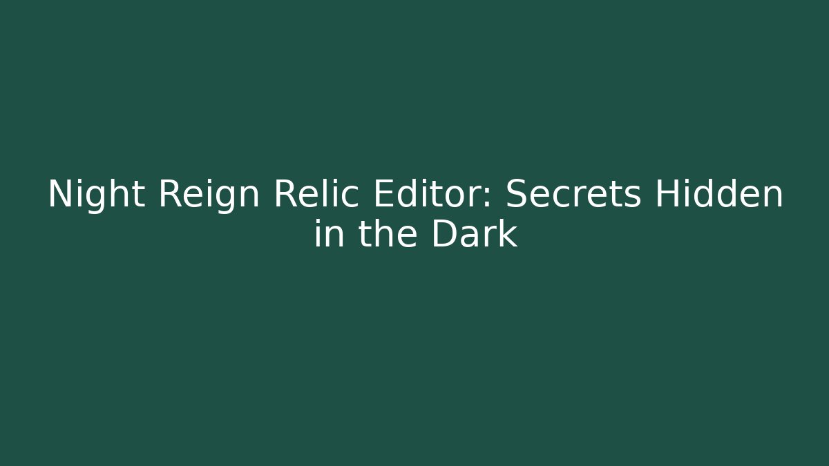 Night Reign Relic Editor: Secrets Hidden in the Dark