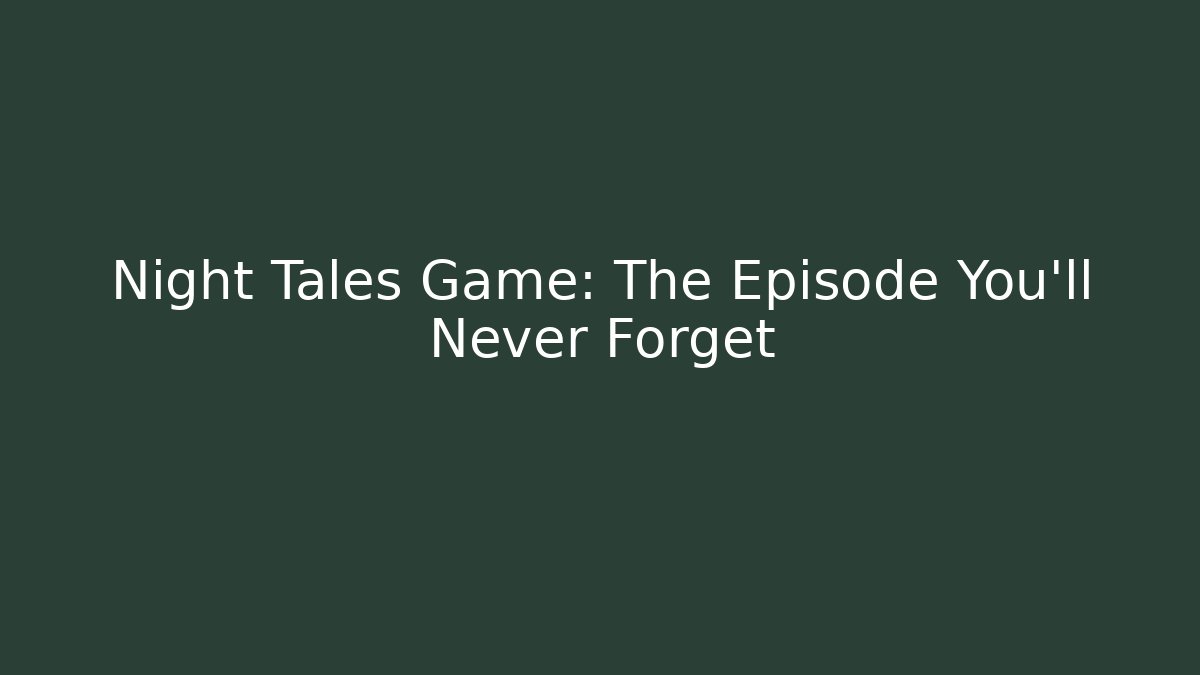 Night Tales Game: The Episode You'll Never Forget