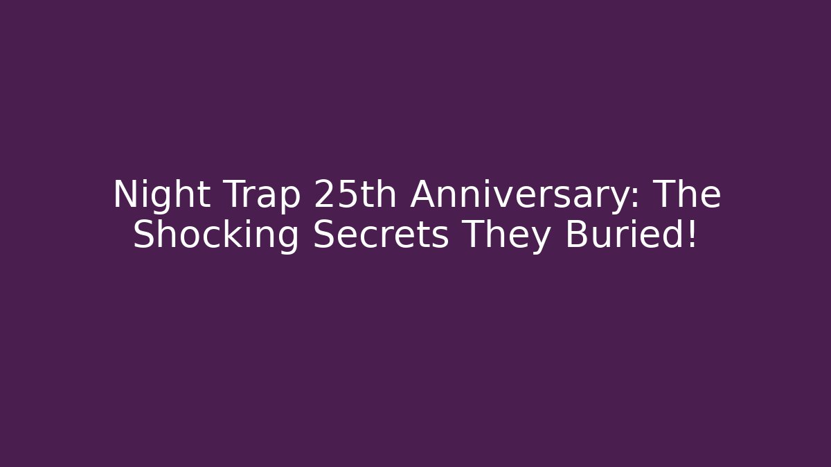 Night Trap 25th Anniversary: The Shocking Secrets They Buried!