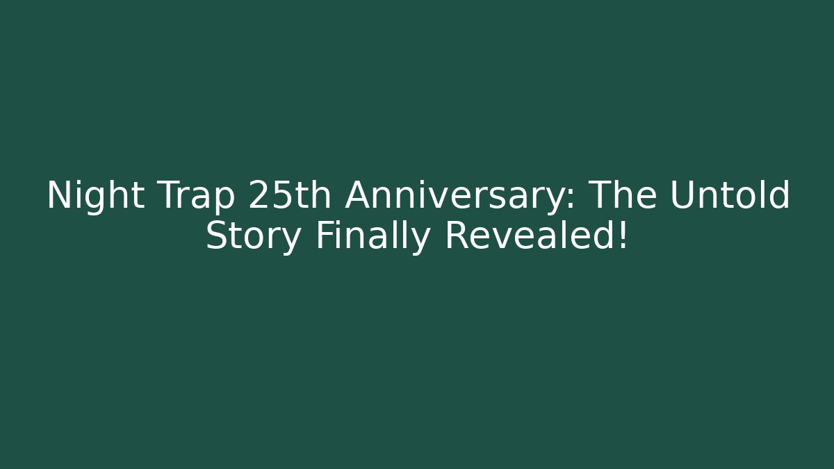 Night Trap 25th Anniversary: The Untold Story Finally Revealed!