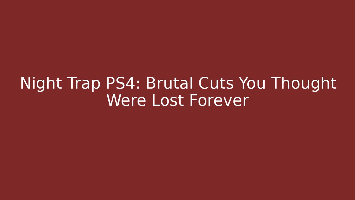 Night Trap PS4: Brutal Cuts You Thought Were Lost Forever