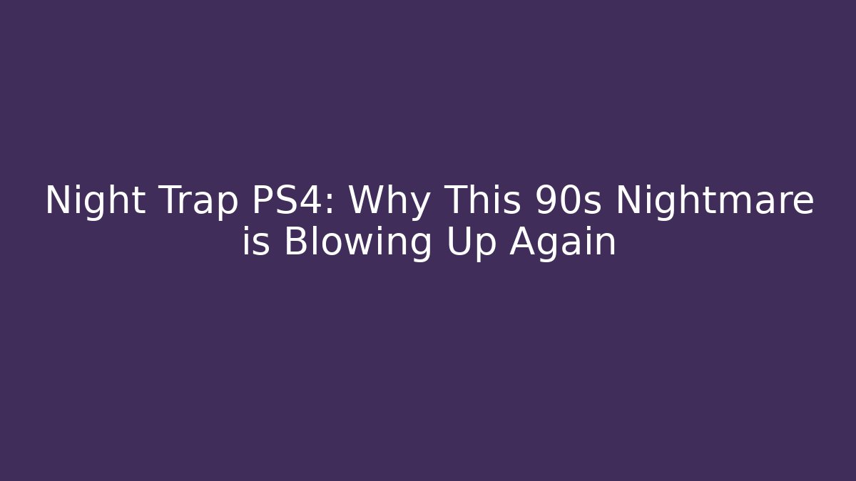 Night Trap PS4: Why This 90s Nightmare is Blowing Up Again