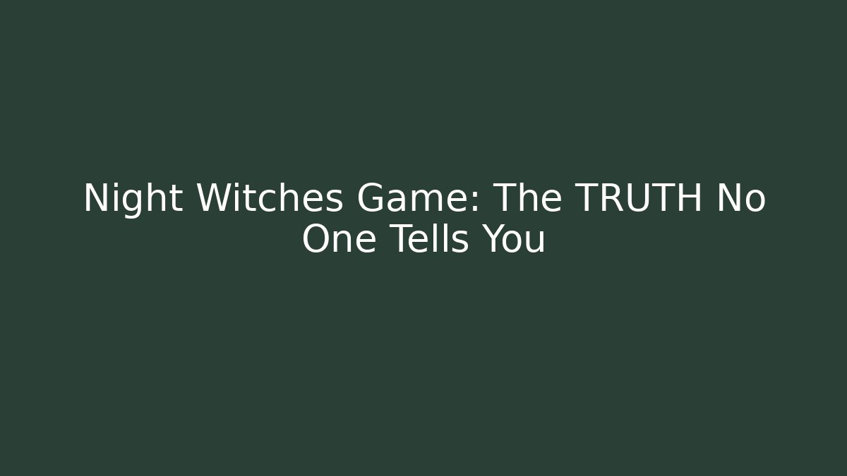 Night Witches Game: The TRUTH No One Tells You