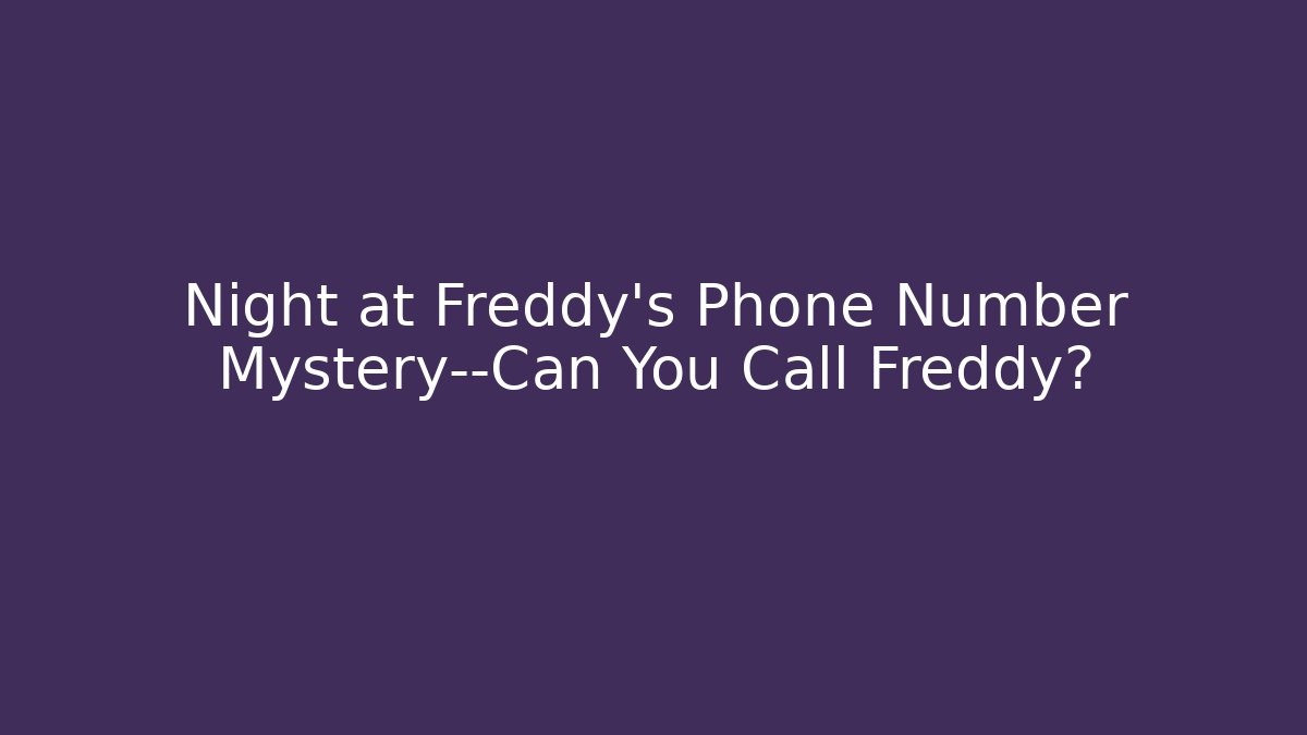 Night at Freddy's Phone Number Mystery—Can You Call Freddy?
