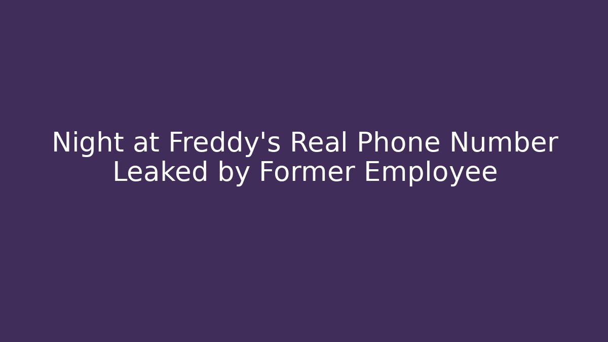 Night at Freddy's Real Phone Number Leaked by Former Employee
