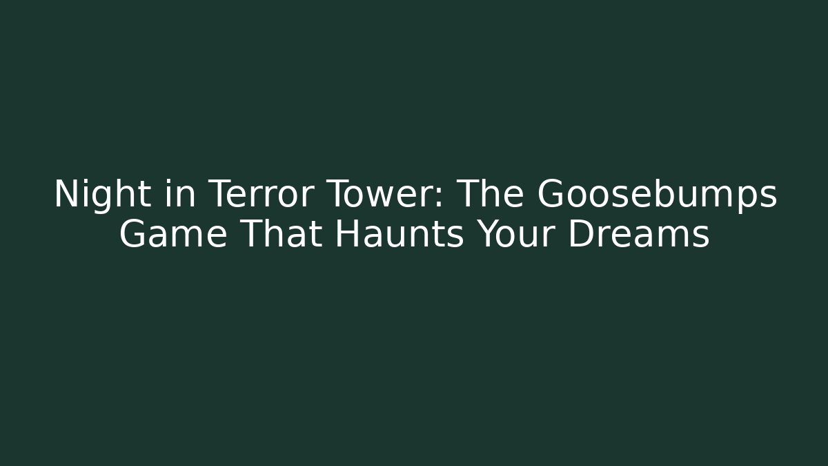 Night in Terror Tower: The Goosebumps Game That Haunts Your Dreams