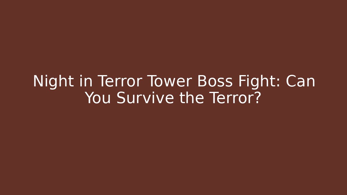 Night in Terror Tower Boss Fight: Can You Survive the Terror?