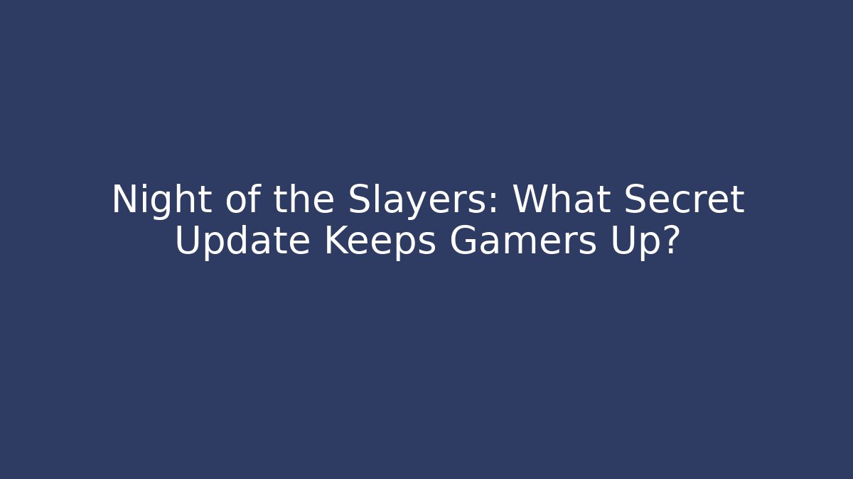 Night of the Slayers: What Secret Update Keeps Gamers Up?
