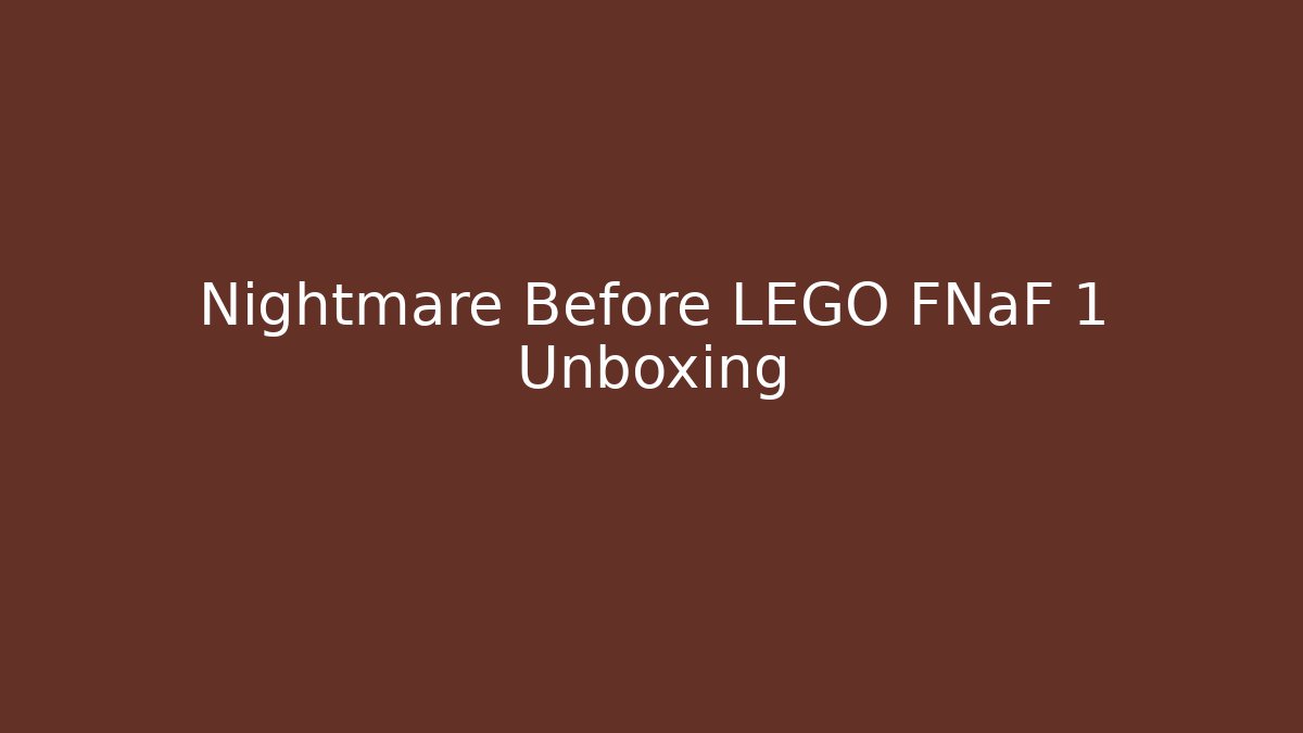 Nightmare Before LEGO FNaF 1 Unboxing