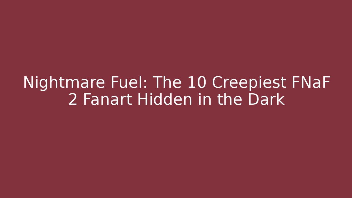 Nightmare Fuel: The 10 Creepiest FNaF 2 Fanart Hidden in the Dark - Vintage E-Juice