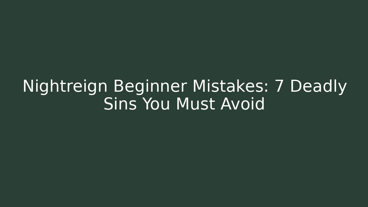 Nightreign Beginner Mistakes: 7 Deadly Sins You Must Avoid