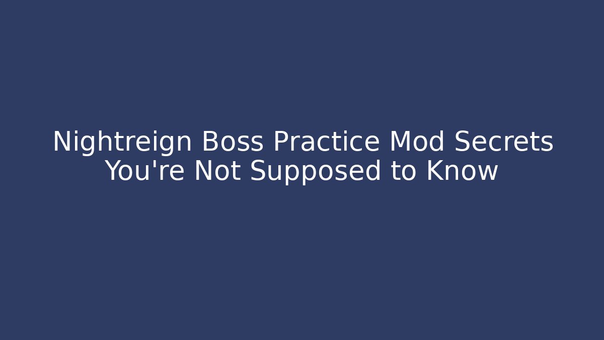Nightreign Boss Practice Mod Secrets You’re Not Supposed to Know