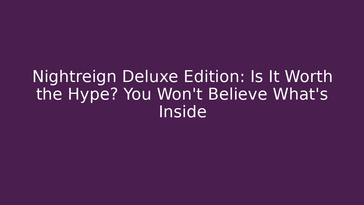 Nightreign Deluxe Edition: Is It Worth the Hype? You Won't Believe What's Inside