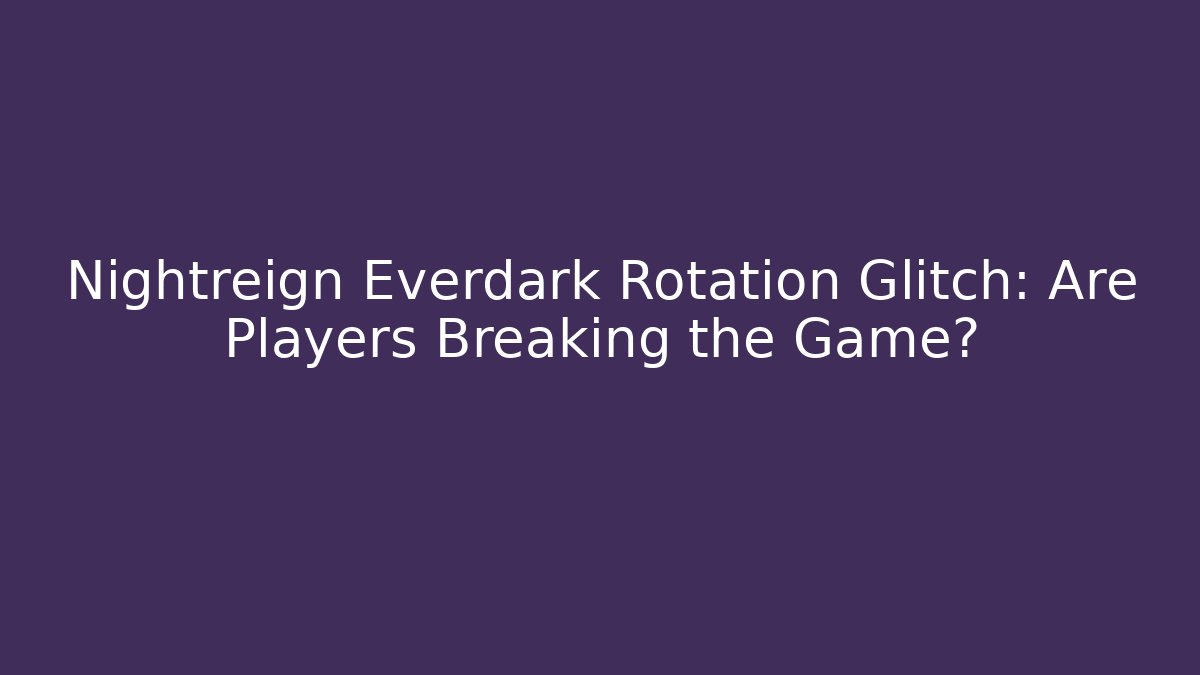 Nightreign Everdark Rotation Glitch: Are Players Breaking the Game?