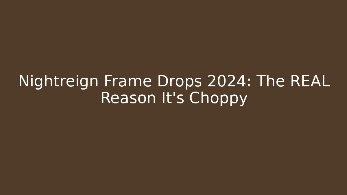 Nightreign Frame Drops 2024: The REAL Reason It's Choppy