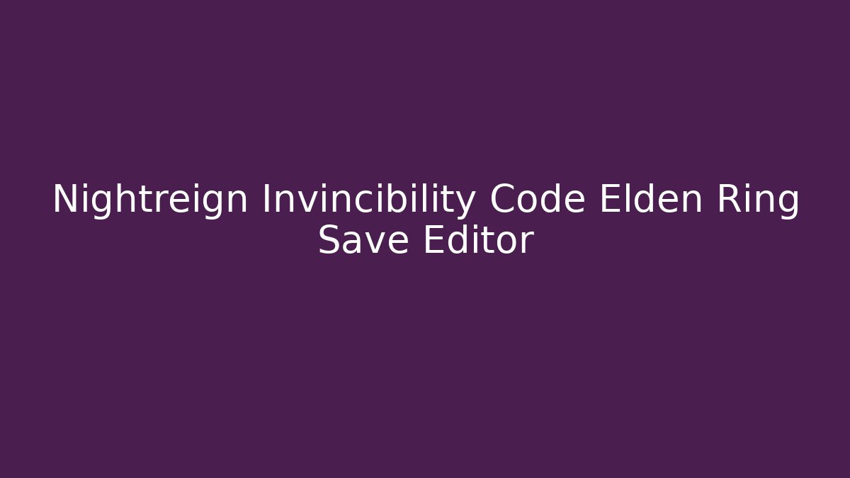 Nightreign Invincibility Code Elden Ring Save Editor - Vintage E-Juice