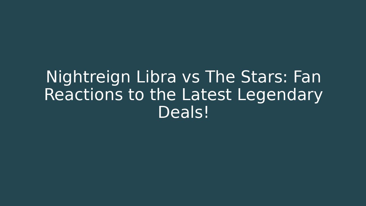 Nightreign Libra vs The Stars: Fan Reactions to the Latest Legendary Deals! - Vintage E-Juice