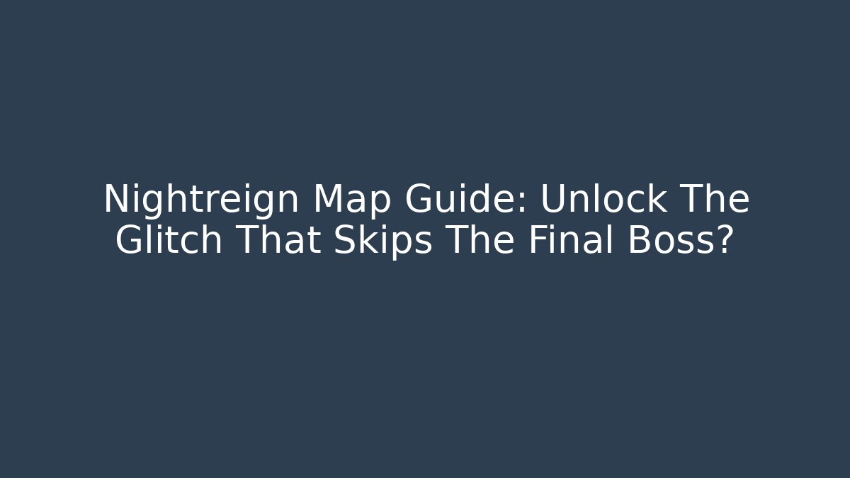 Nightreign Map Guide: Unlock The Glitch That Skips The Final Boss? - Vintage E-Juice