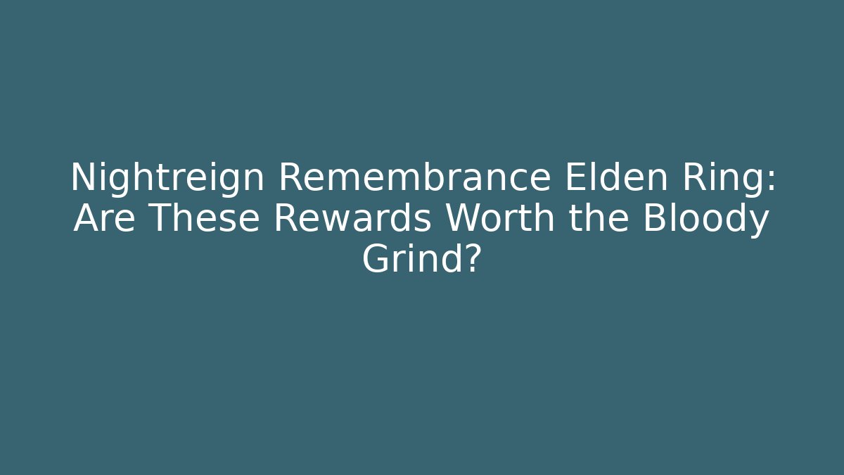 Nightreign Remembrance Elden Ring: Are These Rewards Worth the Bloody Grind?