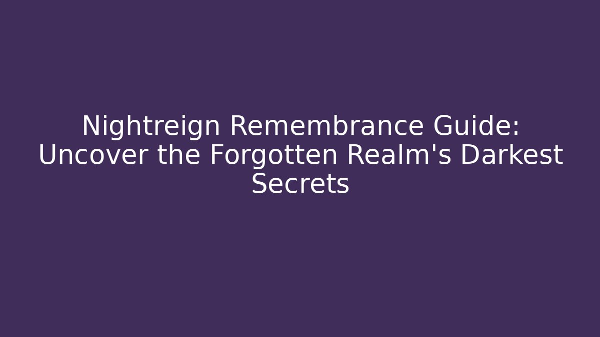 Nightreign Remembrance Guide: Uncover the Forgotten Realm’s Darkest Secrets