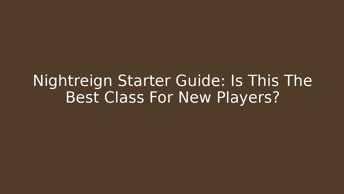 Nightreign Starter Guide: Is This The Best Class For New Players? - Vintage E-Juice