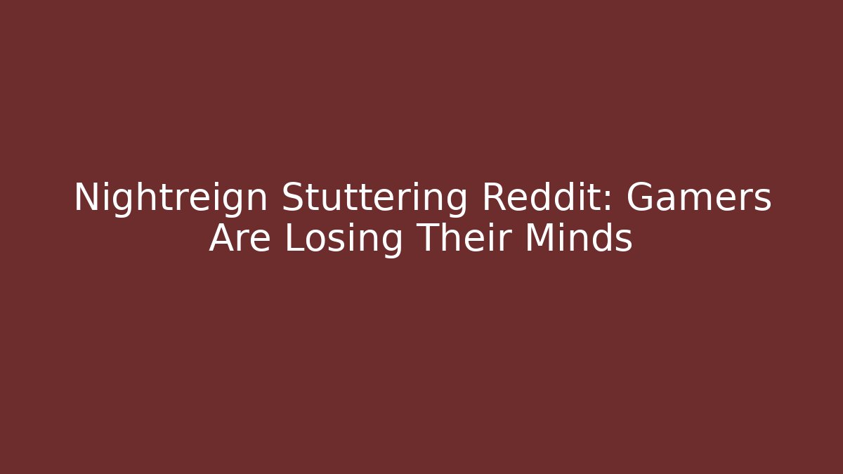 Nightreign Stuttering Reddit: Gamers Are Losing Their Minds