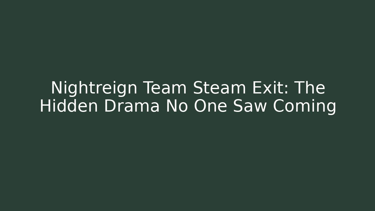 Nightreign Team Steam Exit: The Hidden Drama No One Saw Coming