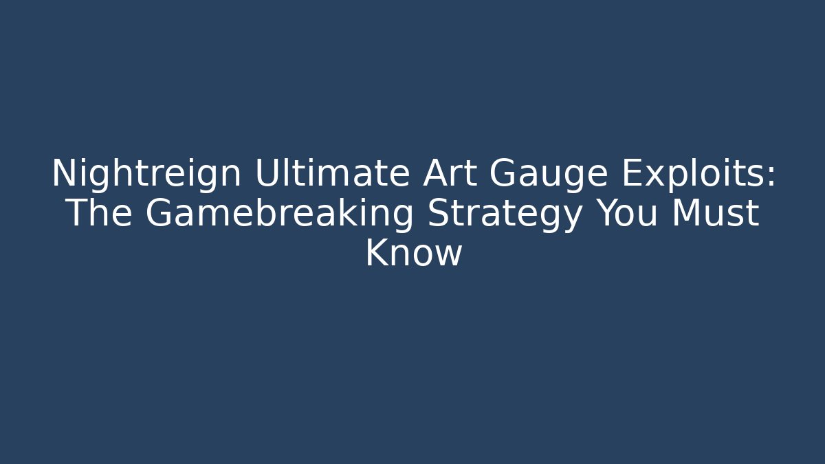 Nightreign Ultimate Art Gauge Exploits: The Gamebreaking Strategy You Must Know