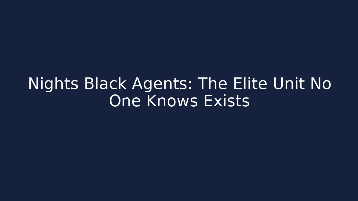 Nights Black Agents: The Elite Unit No One Knows Exists