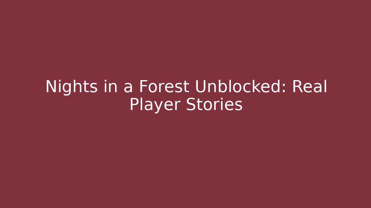 Nights in a Forest Unblocked: Real Player Stories