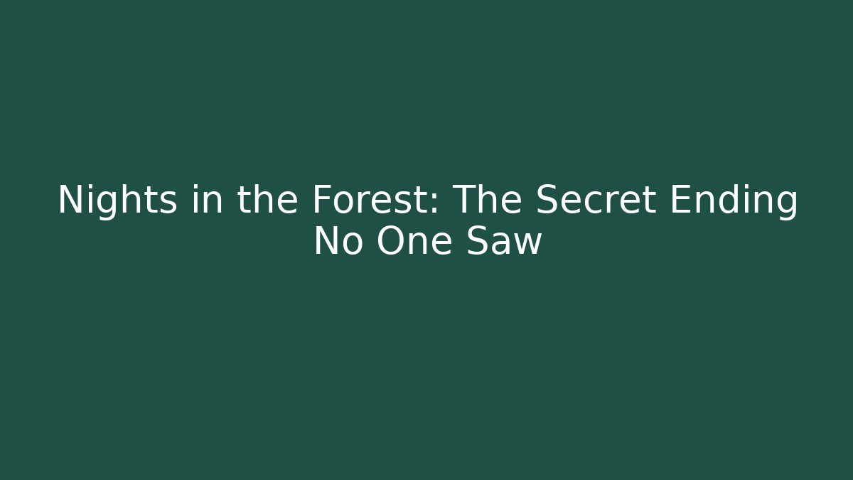 Nights in the Forest: The Secret Ending No One Saw