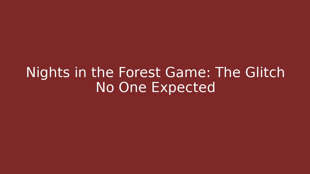 Nights in the Forest Game: The Glitch No One Expected