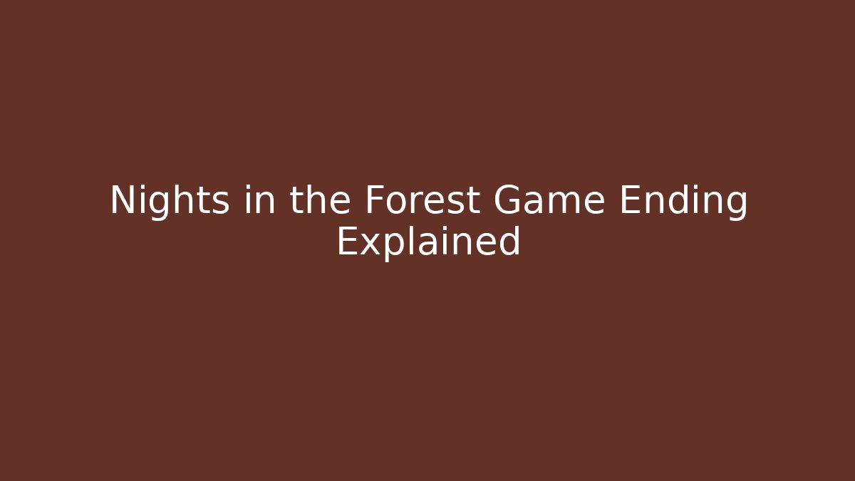 Nights in the Forest Game Ending Explained