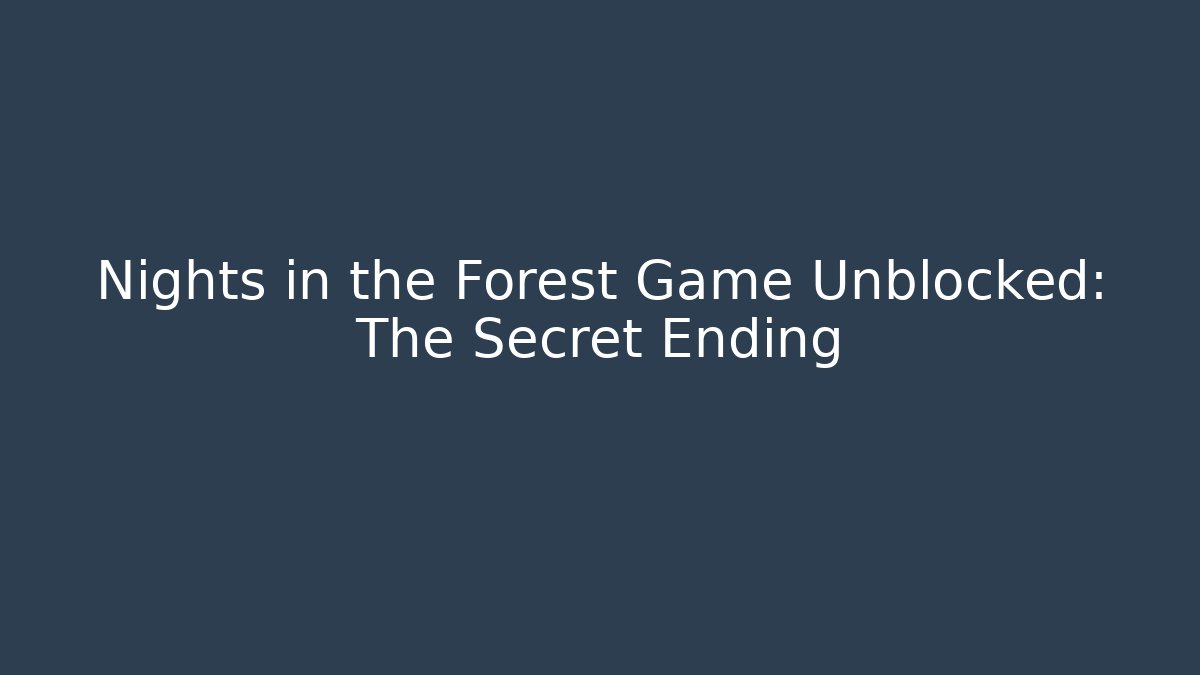 Nights in the Forest Game Unblocked: The Secret Ending