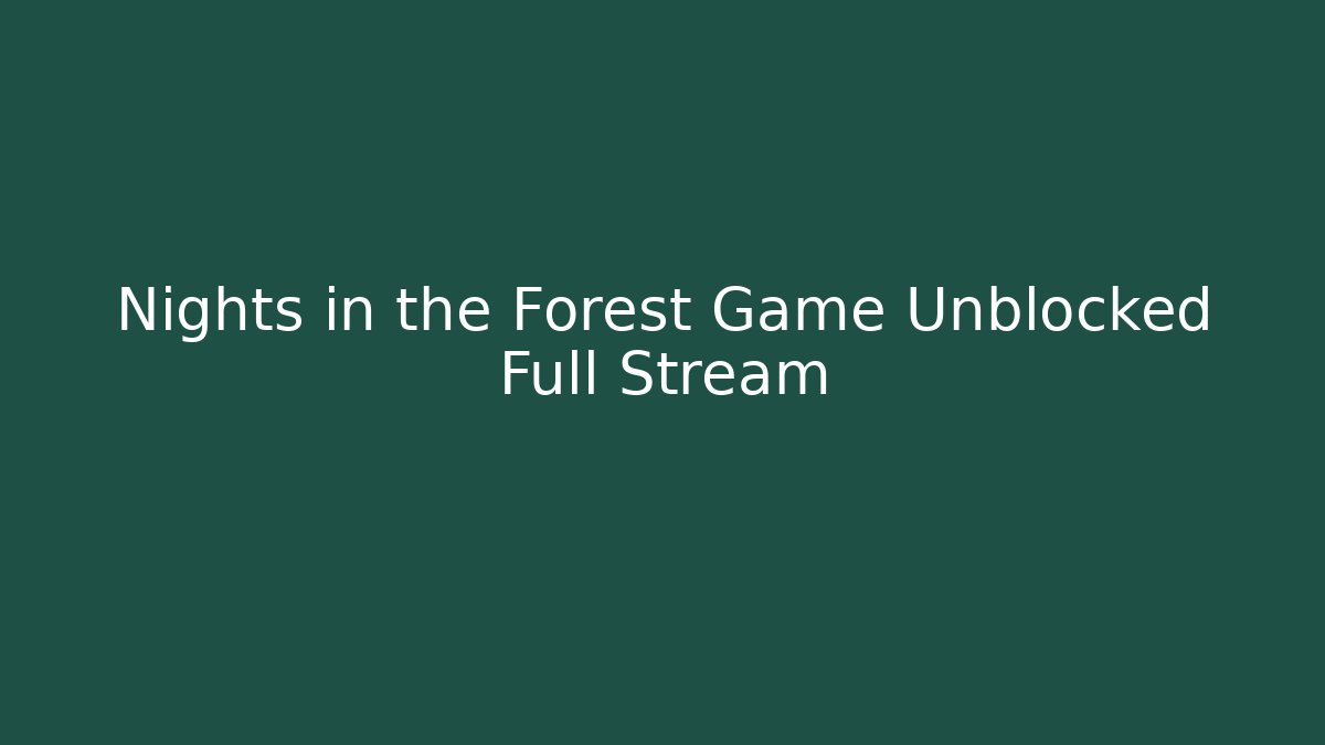Nights in the Forest Game Unblocked Full Stream - Vintage E-Juice
