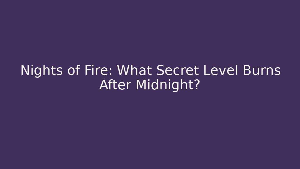 Nights of Fire: What Secret Level Burns After Midnight?