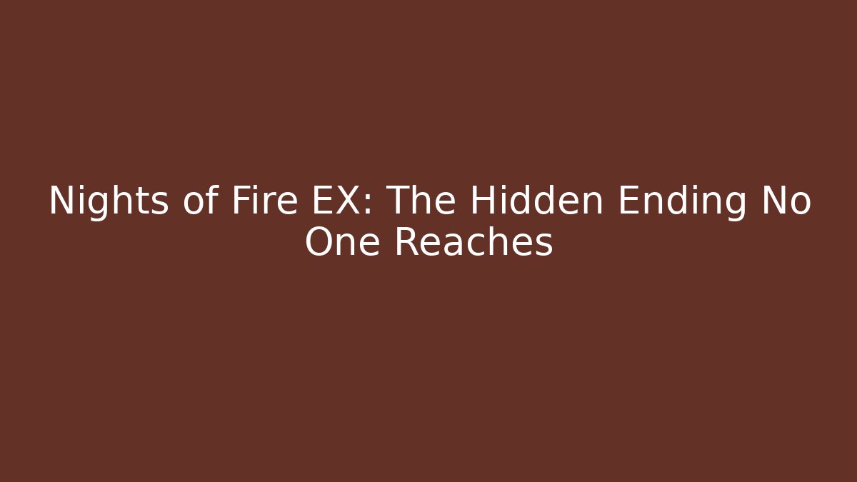 Nights of Fire EX: The Hidden Ending No One Reaches
